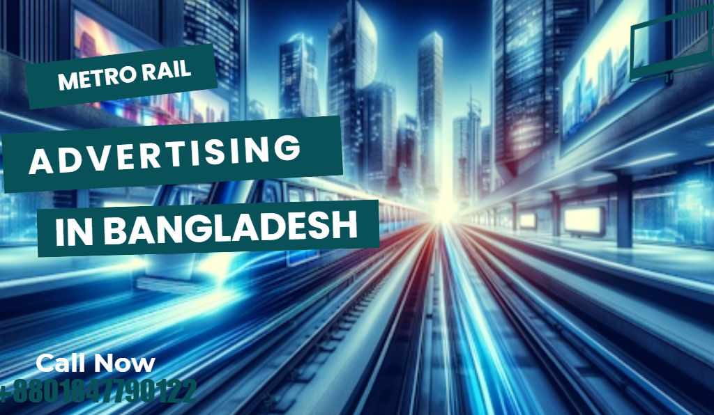 Metro Rail Advertising Bangladesh: High-Traffic Platform for Modern Brands