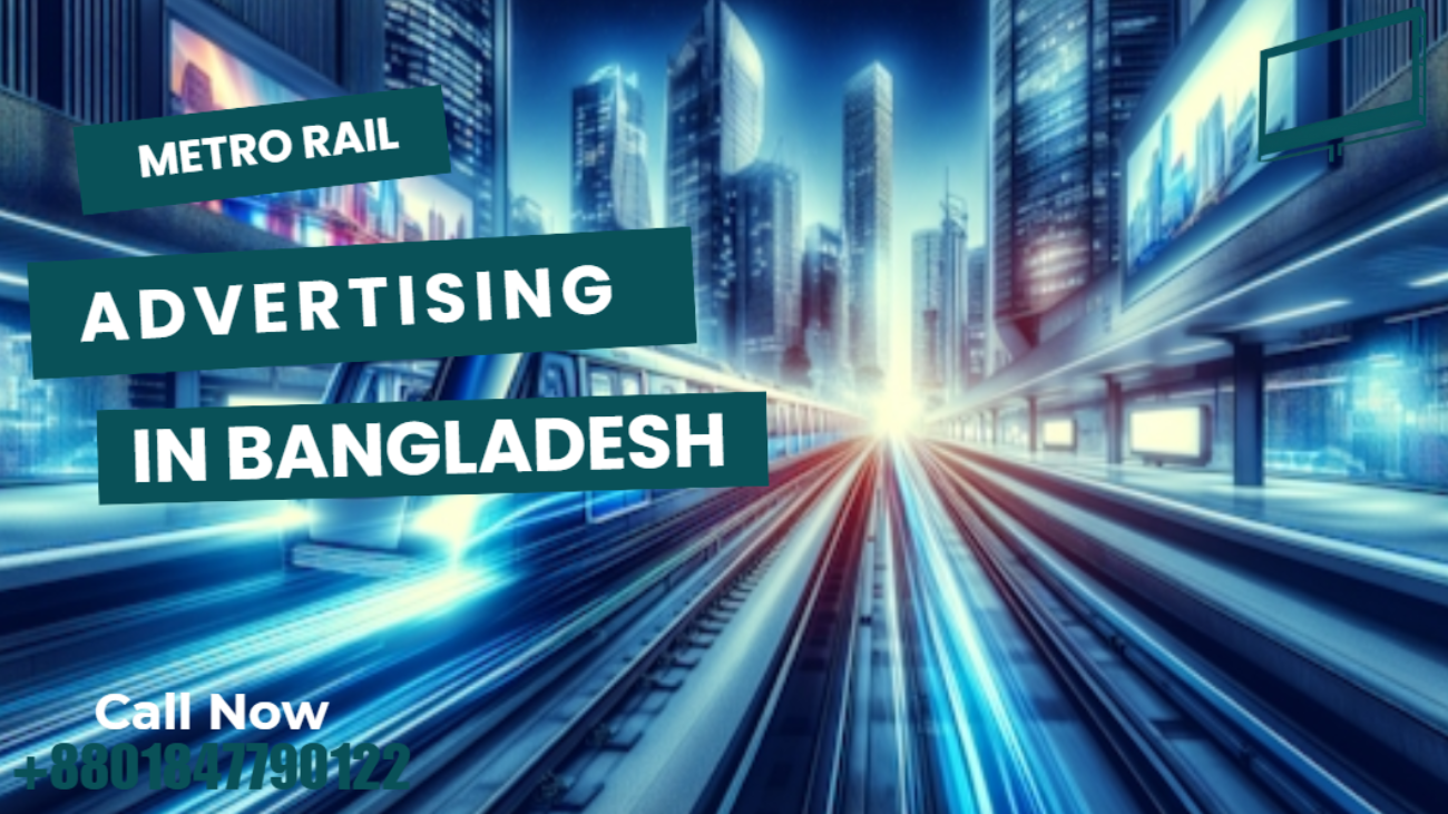 Metro Rail Advertising Bangladesh: High-Traffic Platform for Modern Brands